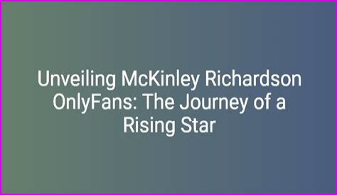McKinley Richardson: The Rising Star Of Content Creation